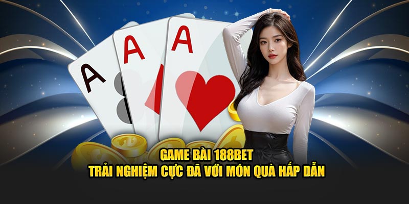 Game bài 188BET trải nghiệm cực đã với món quà hấp dẫn